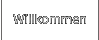 Willkommen